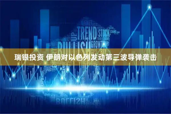 瑞银投资 伊朗对以色列发动第三波导弹袭击